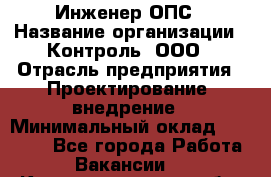 Инженер ОПС › Название организации ­ Контроль, ООО › Отрасль предприятия ­ Проектирование, внедрение › Минимальный оклад ­ 30 000 - Все города Работа » Вакансии   . Калининградская обл.,Калининград г.